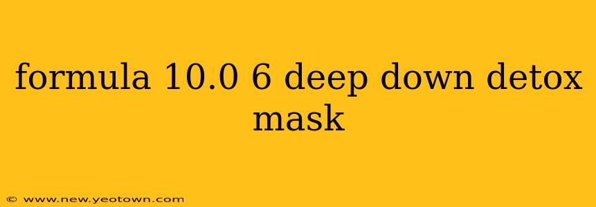 formula 10.0 6 deep down detox mask