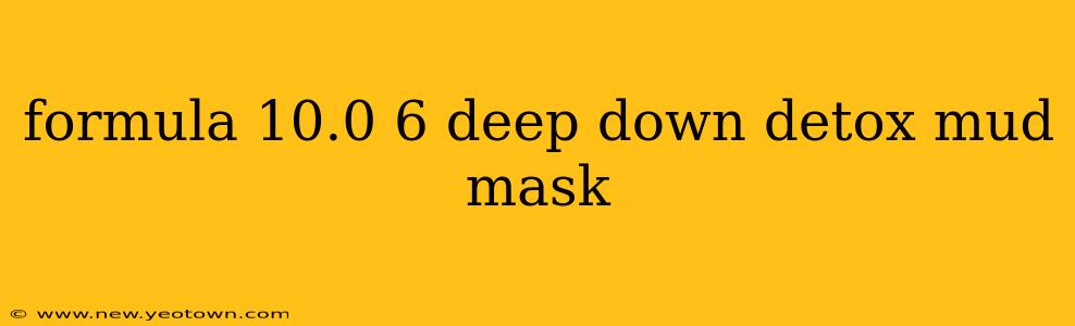formula 10.0 6 deep down detox mud mask
