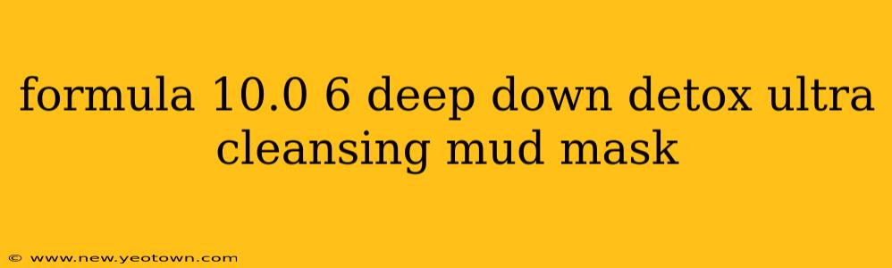 formula 10.0 6 deep down detox ultra cleansing mud mask