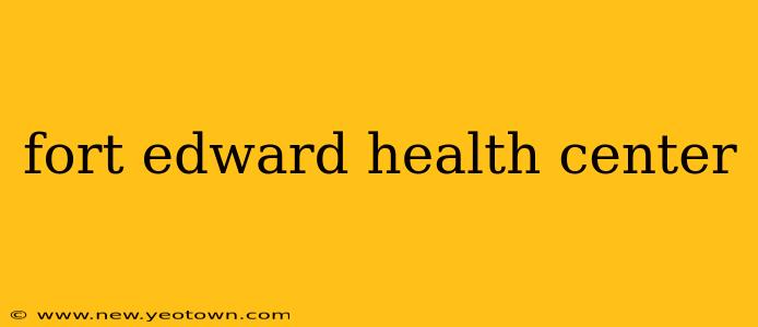 fort edward health center