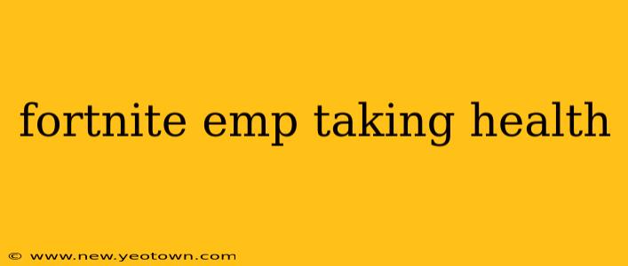 fortnite emp taking health