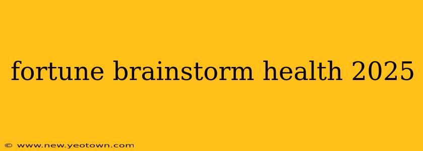 fortune brainstorm health 2025