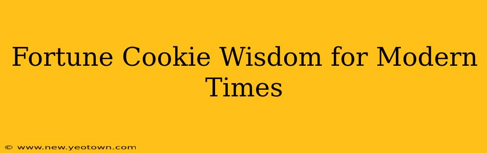 Fortune Cookie Wisdom for Modern Times