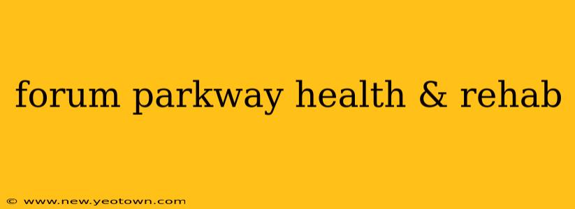 forum parkway health & rehab