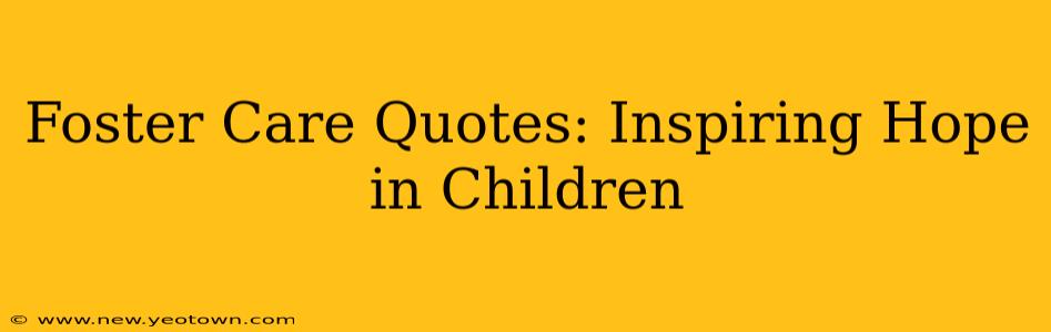 Foster Care Quotes: Inspiring Hope in Children