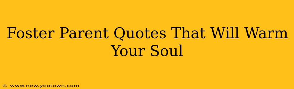 Foster Parent Quotes That Will Warm Your Soul