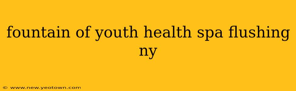 fountain of youth health spa flushing ny