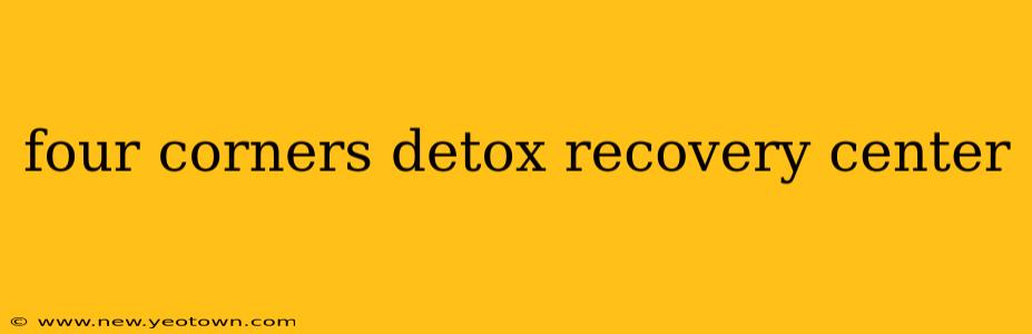 four corners detox recovery center