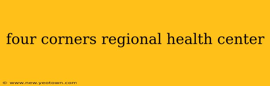 four corners regional health center