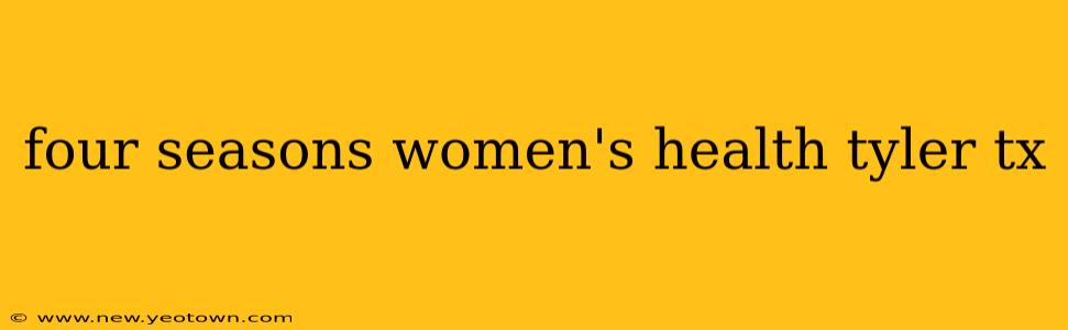 four seasons women's health tyler tx