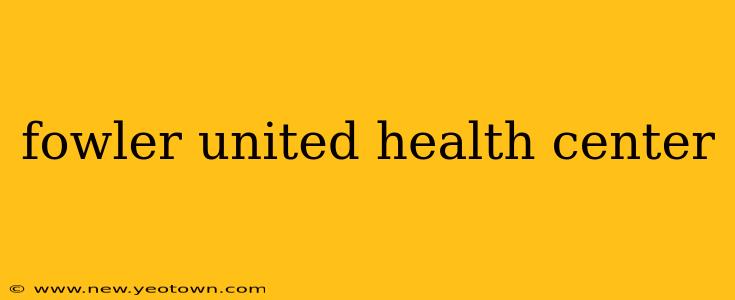 fowler united health center