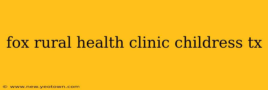 fox rural health clinic childress tx