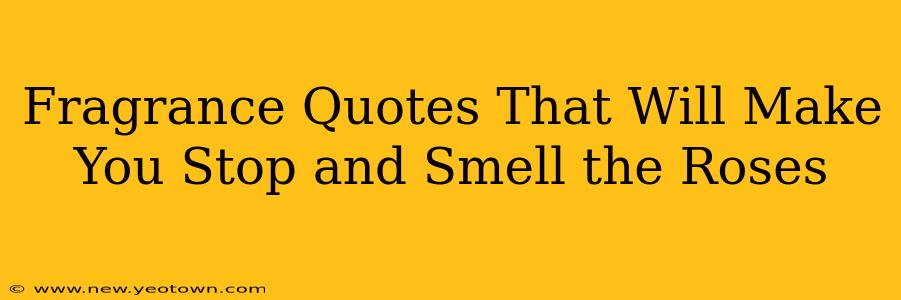Fragrance Quotes That Will Make You Stop and Smell the Roses