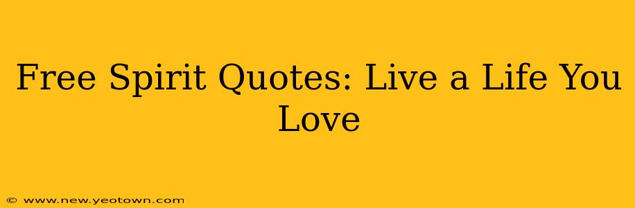 Free Spirit Quotes: Live a Life You Love