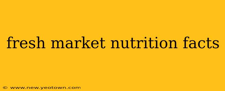 fresh market nutrition facts