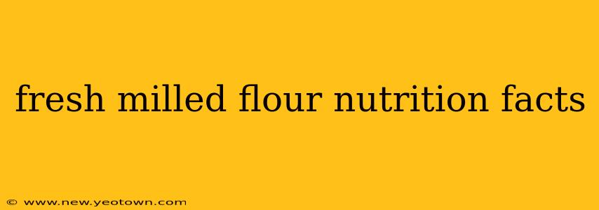 fresh milled flour nutrition facts