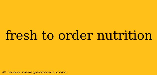 fresh to order nutrition