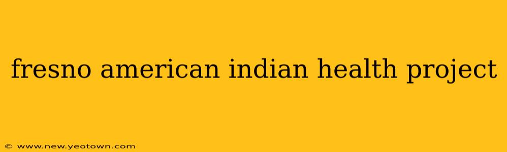 fresno american indian health project