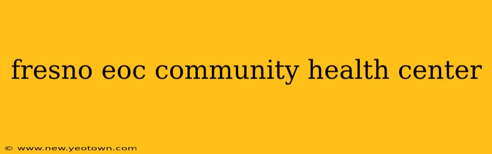 fresno eoc community health center