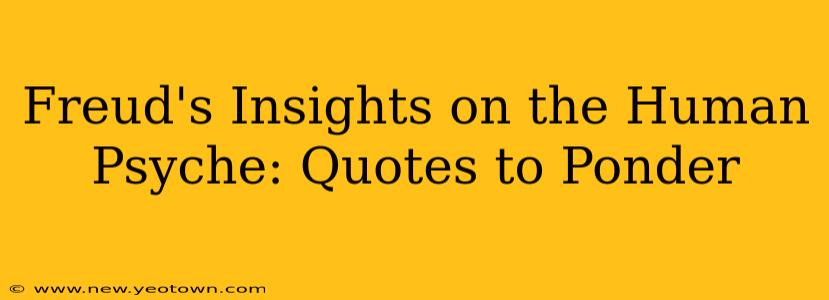 Freud's Insights on the Human Psyche: Quotes to Ponder
