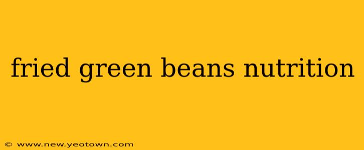 fried green beans nutrition