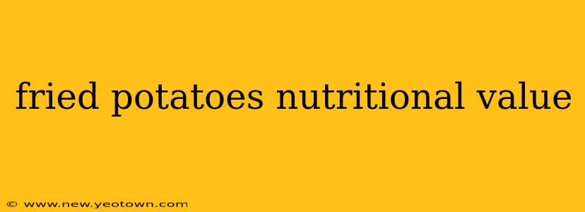 fried potatoes nutritional value