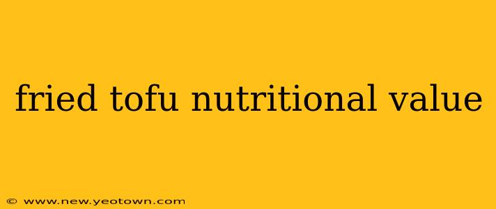 fried tofu nutritional value