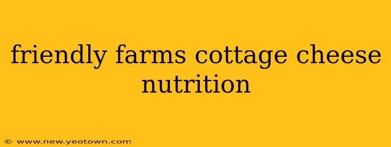 friendly farms cottage cheese nutrition
