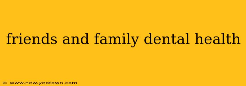 friends and family dental health