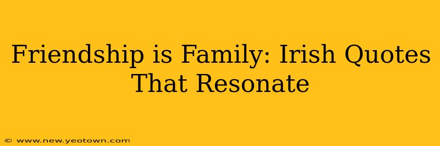 Friendship is Family: Irish Quotes That Resonate