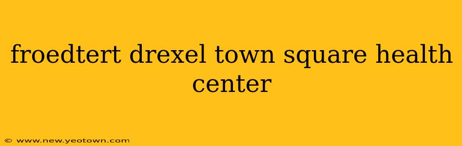 froedtert drexel town square health center