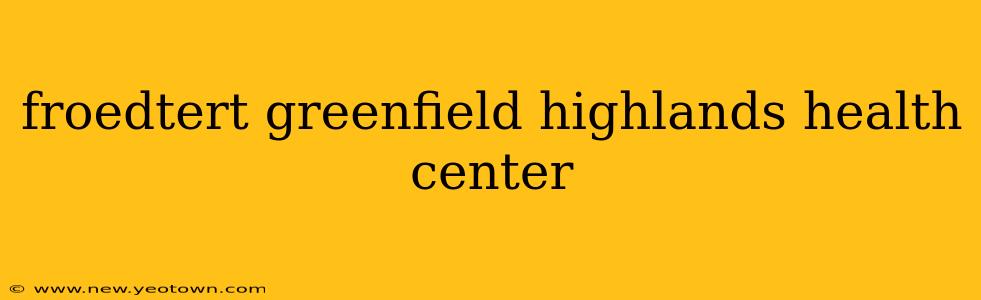 froedtert greenfield highlands health center