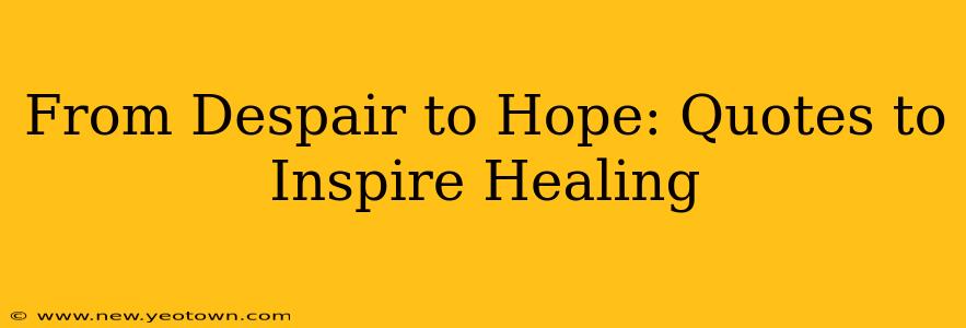 From Despair to Hope: Quotes to Inspire Healing