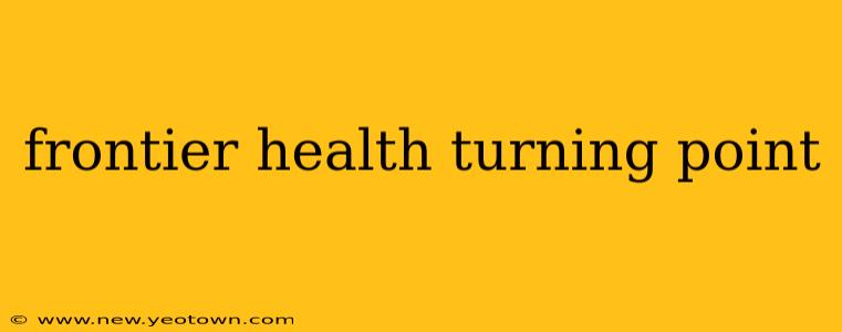frontier health turning point
