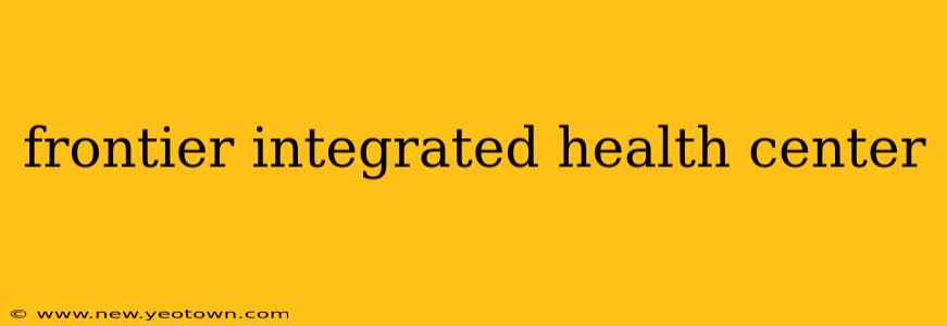 frontier integrated health center