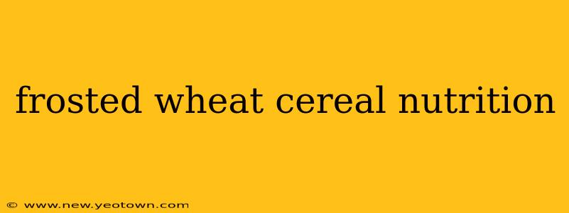 frosted wheat cereal nutrition