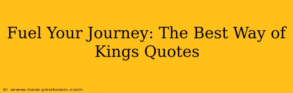 Fuel Your Journey: The Best Way of Kings Quotes