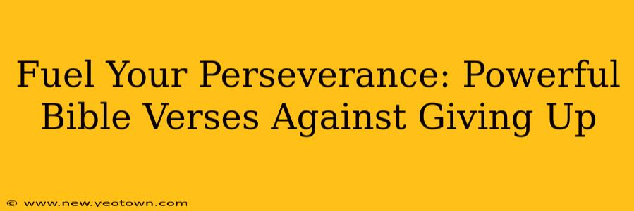 Fuel Your Perseverance: Powerful Bible Verses Against Giving Up