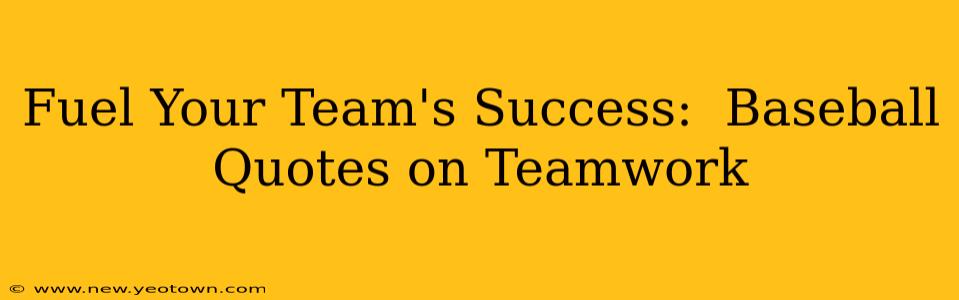 Fuel Your Team's Success:  Baseball Quotes on Teamwork