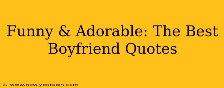 Funny & Adorable: The Best Boyfriend Quotes