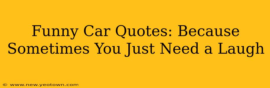 Funny Car Quotes: Because Sometimes You Just Need a Laugh