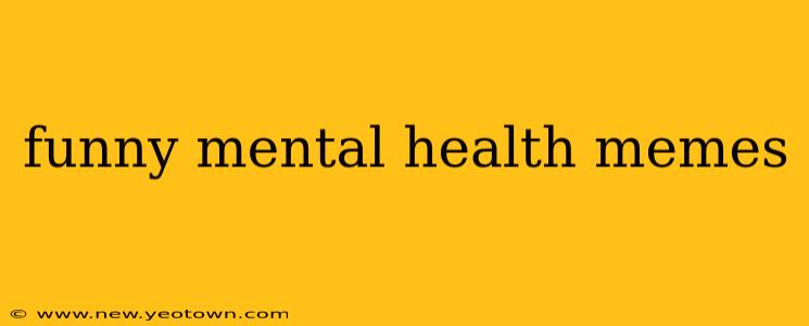 funny mental health memes