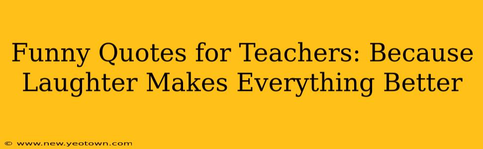 Funny Quotes for Teachers: Because Laughter Makes Everything Better