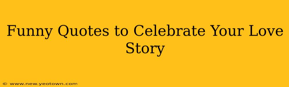 Funny Quotes to Celebrate Your Love Story