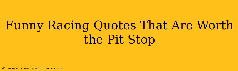 Funny Racing Quotes That Are Worth the Pit Stop