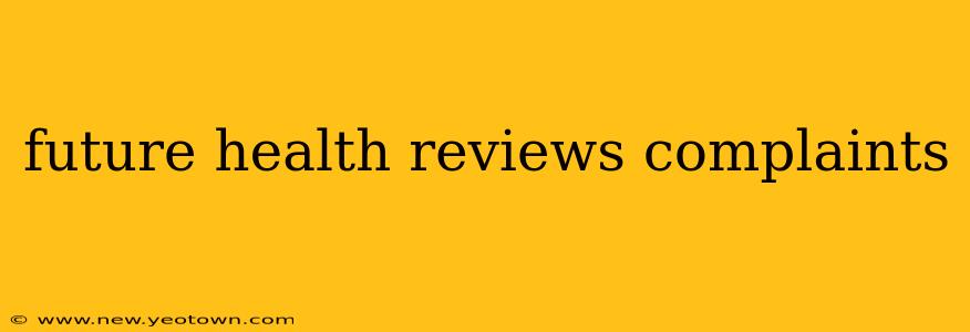 future health reviews complaints