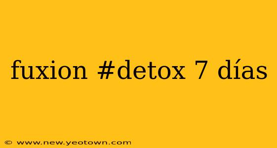 fuxion #detox 7 días
