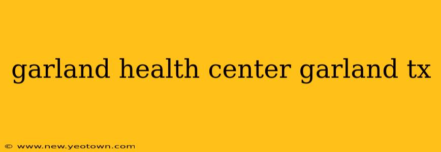 garland health center garland tx