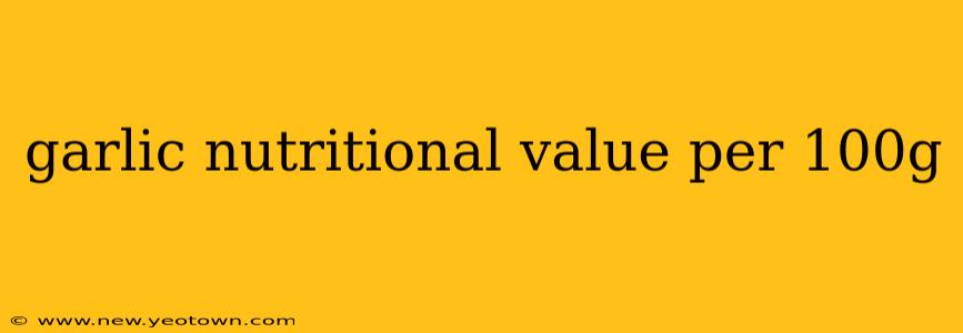 garlic nutritional value per 100g