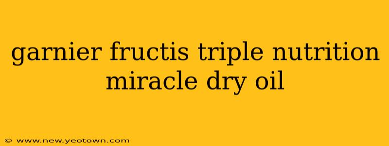 garnier fructis triple nutrition miracle dry oil